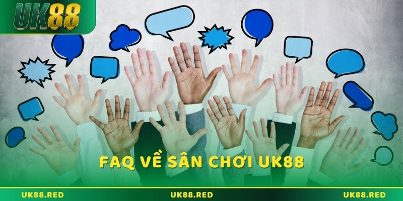 FAQs - Câu hỏi thường xuyên gặp tại UK88