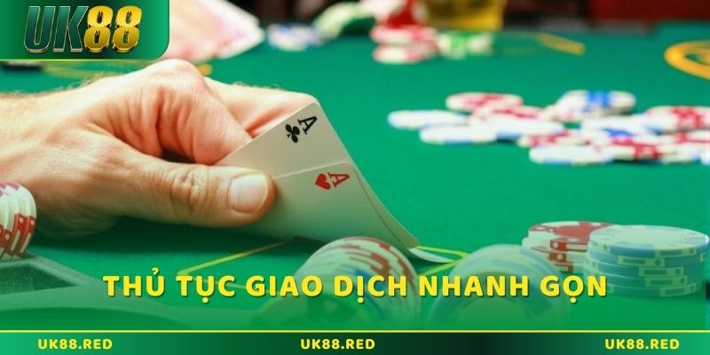 Thủ tục giao dịch tại UK88 cực kì nhanh gọn